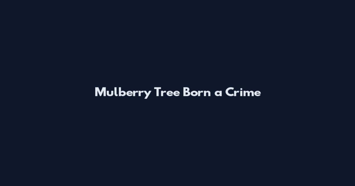 Mulberry Tree Born a Crime