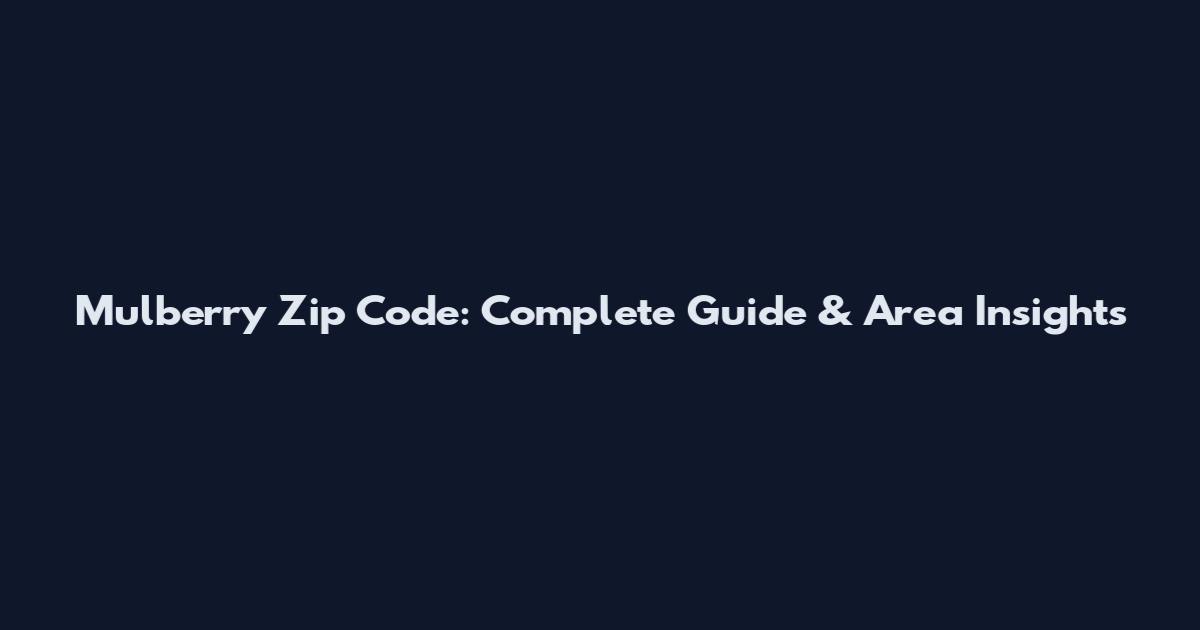 Mulberry Zip Code: Complete Guide & Area Insights
