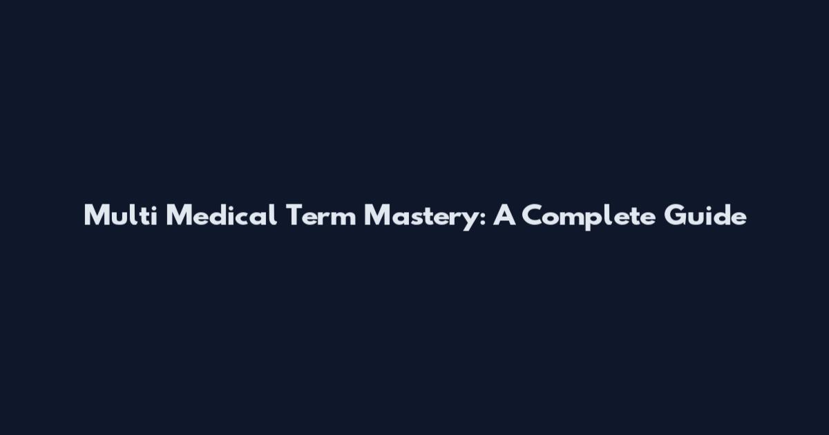 Multi Medical Term Mastery: A Complete Guide