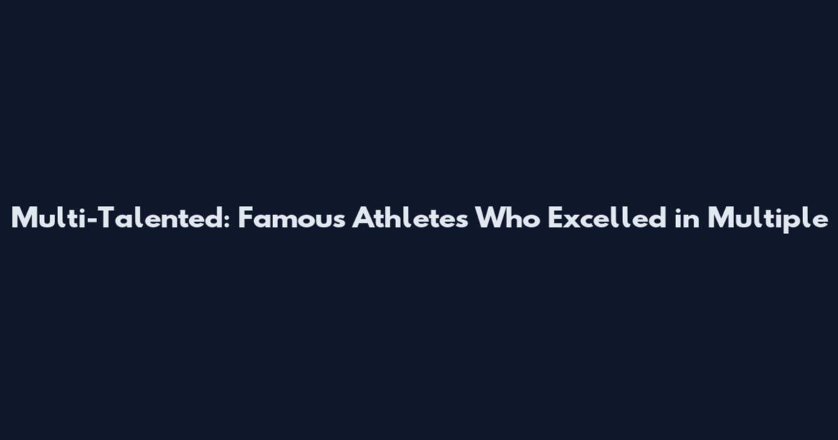 Multi-Talented: Famous Athletes Who Excelled in Multiple