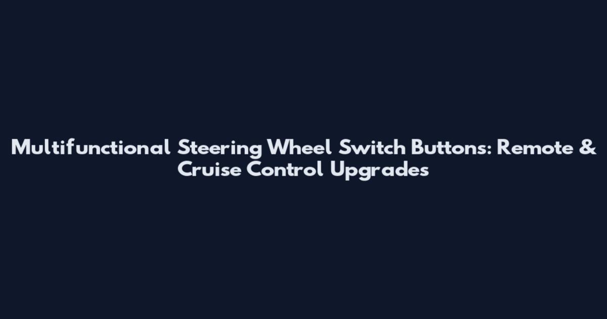 Multifunctional Steering Wheel Switch Buttons: Remote & Cruise Control Upgrades
