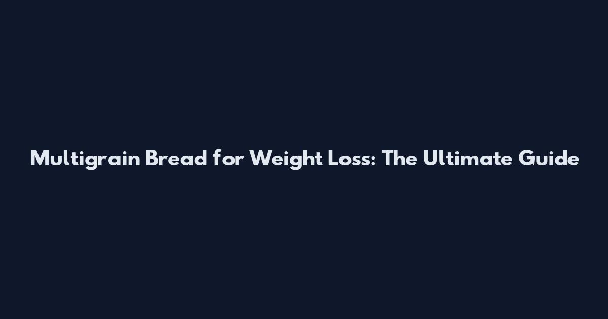 Multigrain Bread for Weight Loss: The Ultimate Guide