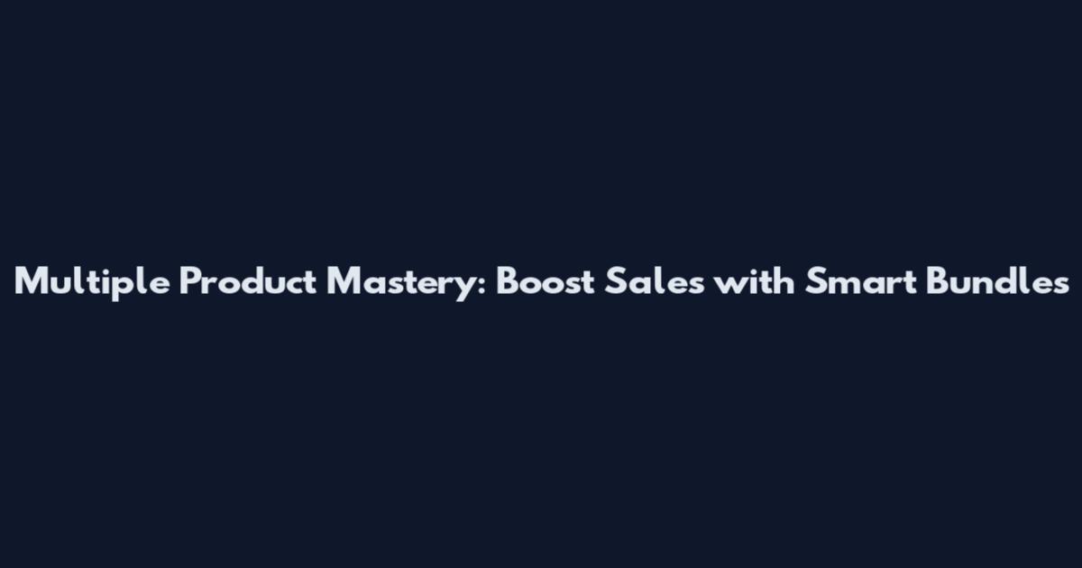 Multiple Product Mastery: Boost Sales with Smart Bundles