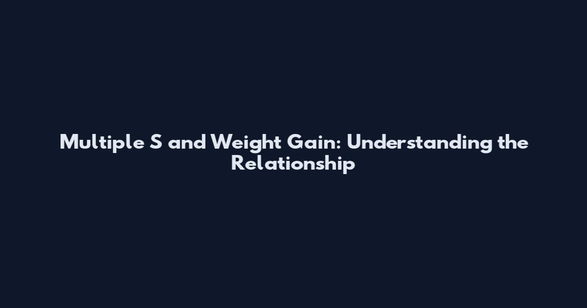 Multiple S and Weight Gain: Understanding the Relationship
