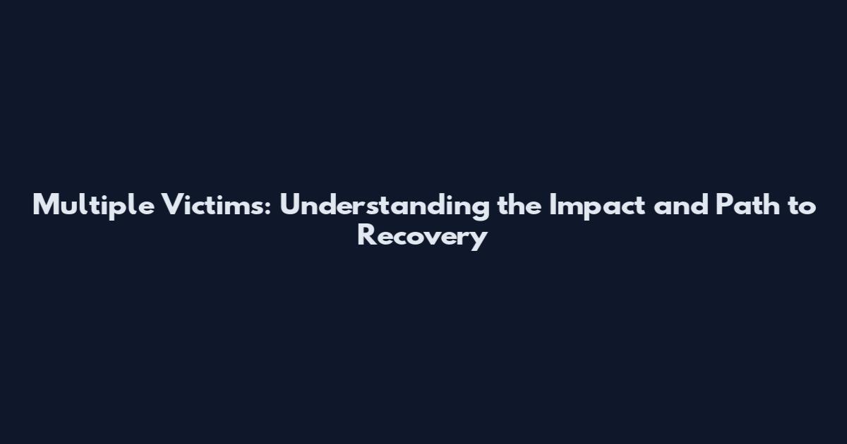 Multiple Victims: Understanding the Impact and Path to Recovery
