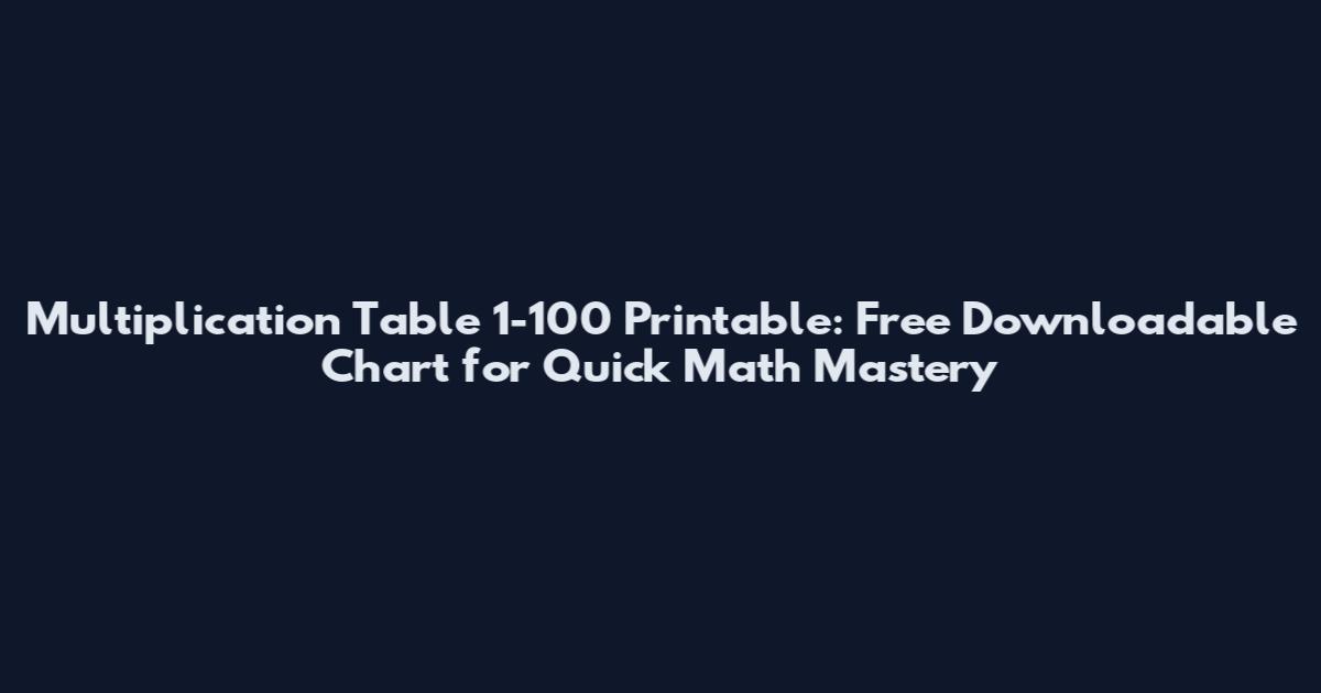 Multiplication Table 1-100 Printable: Free Downloadable Chart for Quick Math Mastery