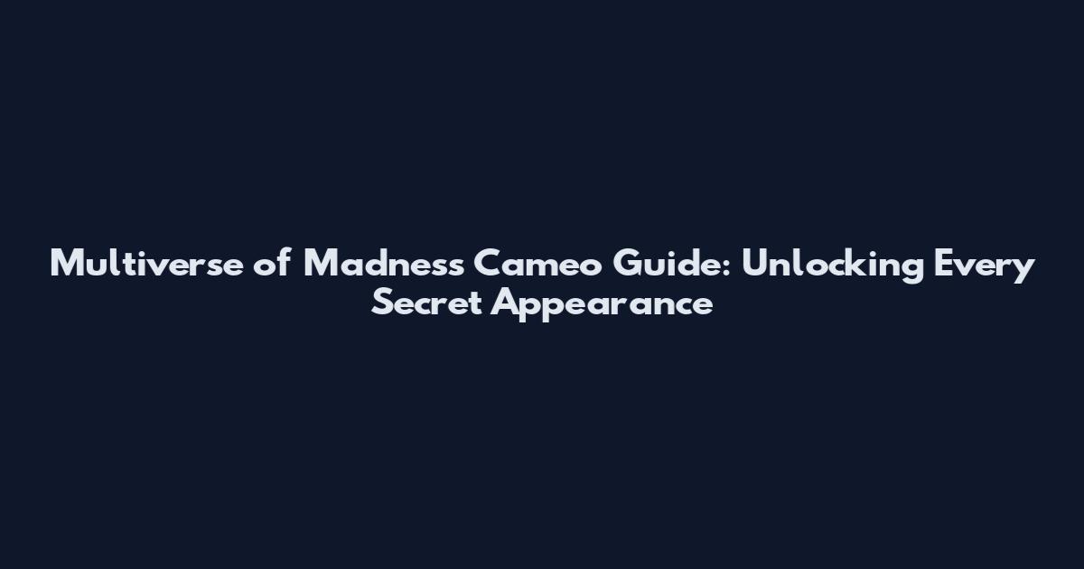Multiverse of Madness Cameo Guide: Unlocking Every Secret Appearance