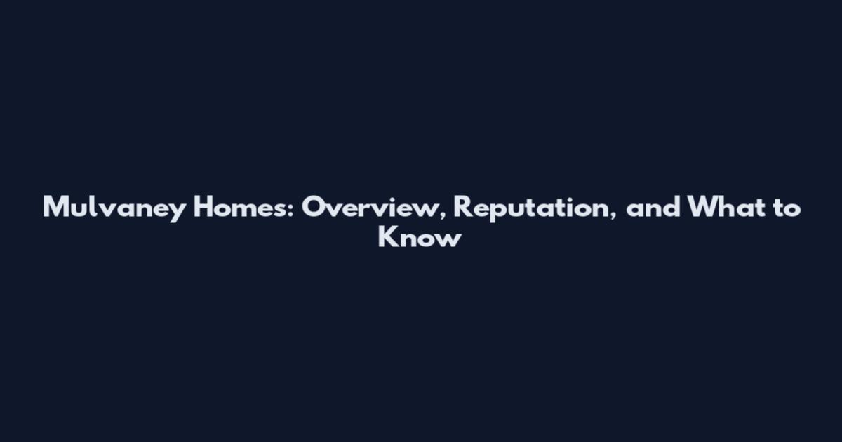 Mulvaney Homes: Overview, Reputation, and What to Know