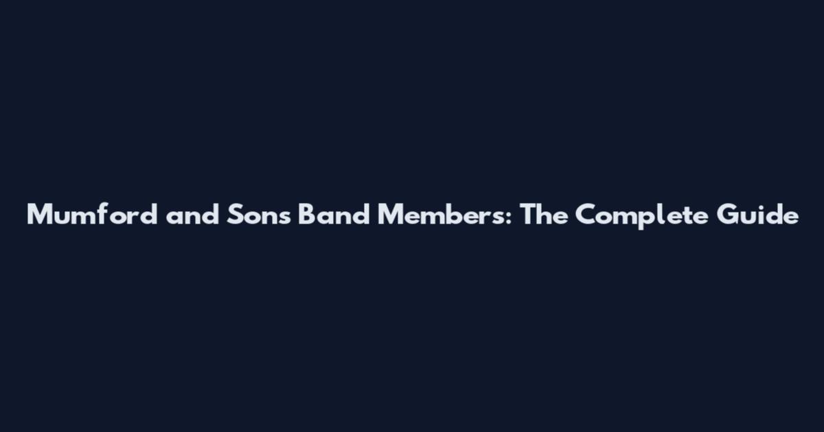 Mumford and Sons Band Members: The Complete Guide