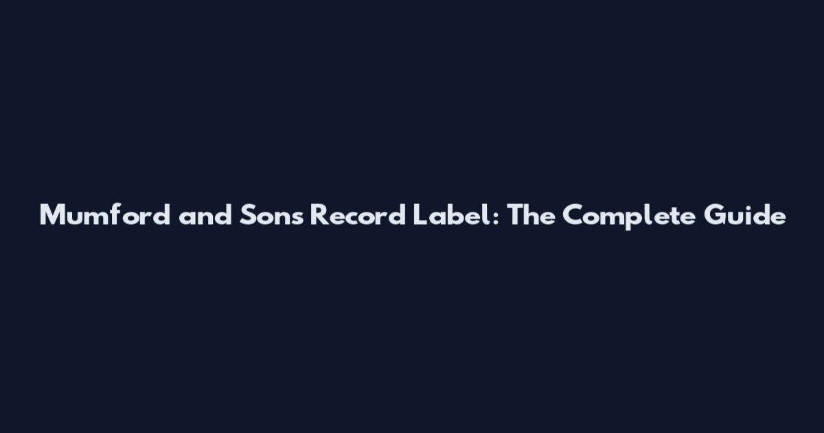 Mumford and Sons Record Label: The Complete Guide