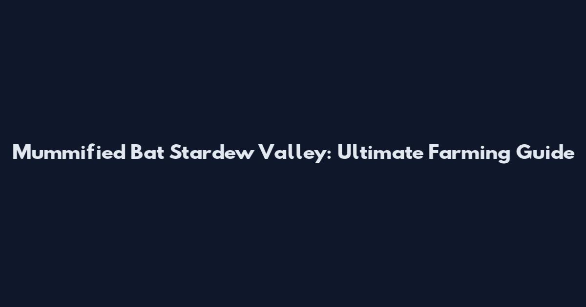Mummified Bat Stardew Valley: Ultimate Farming Guide