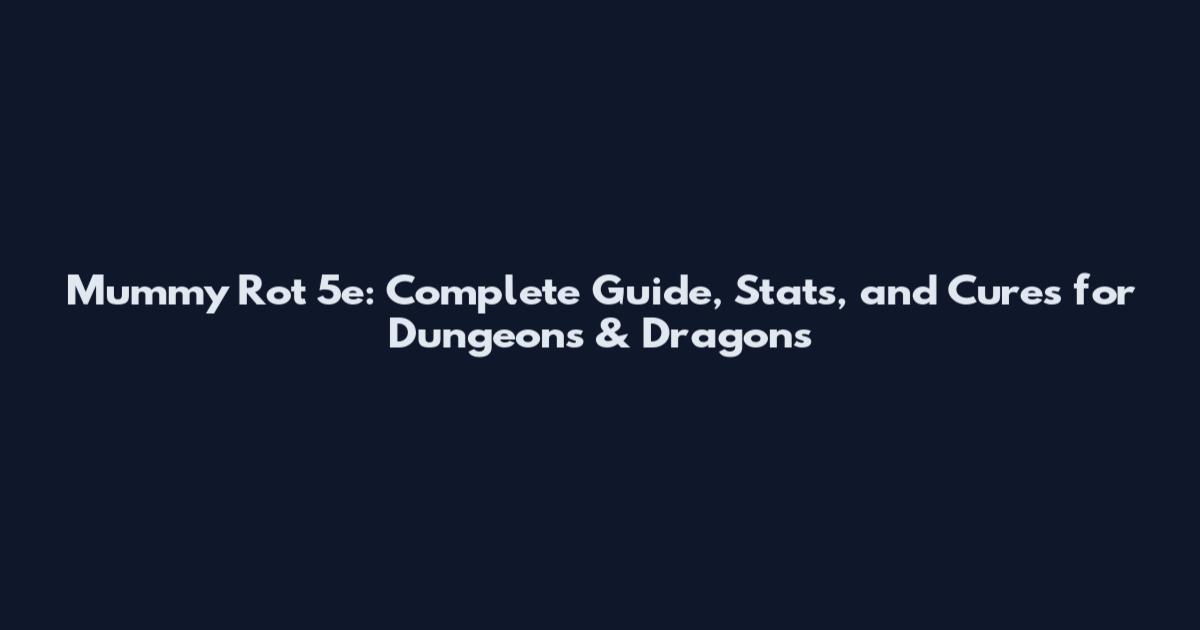 Mummy Rot 5e: Complete Guide, Stats, and Cures for Dungeons & Dragons