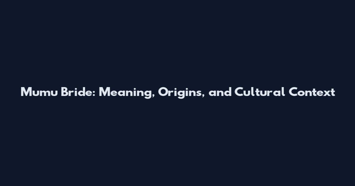 Mumu Bride: Meaning, Origins, and Cultural Context