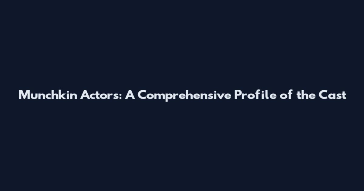 Munchkin Actors: A Comprehensive Profile of the Cast