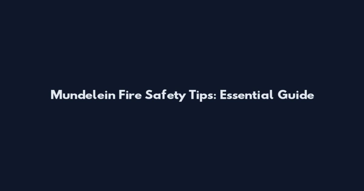 Mundelein Fire Safety Tips: Essential Guide