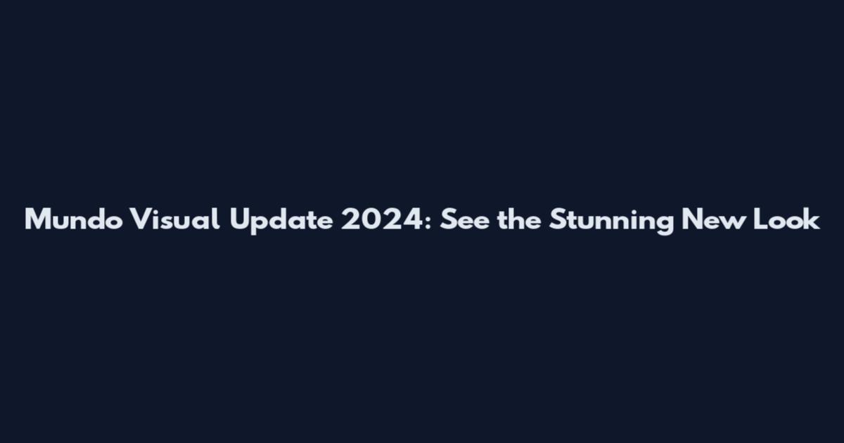 Mundo Visual Update 2024: See the Stunning New Look