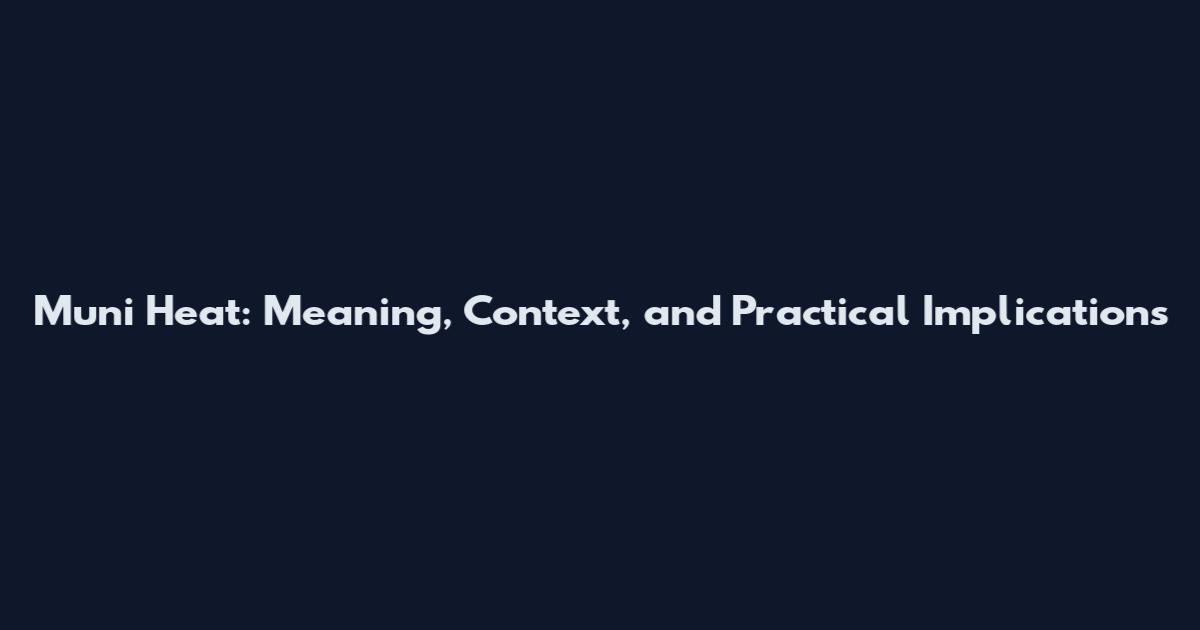 Muni Heat: Meaning, Context, and Practical Implications