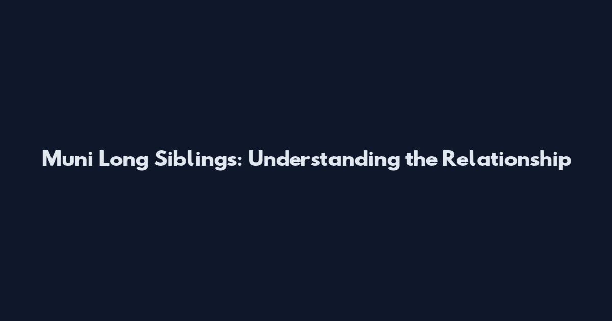 Muni Long Siblings: Understanding the Relationship