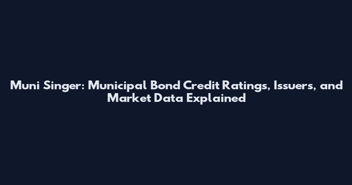 Muni Singer: Municipal Bond Credit Ratings, Issuers, and Market Data Explained