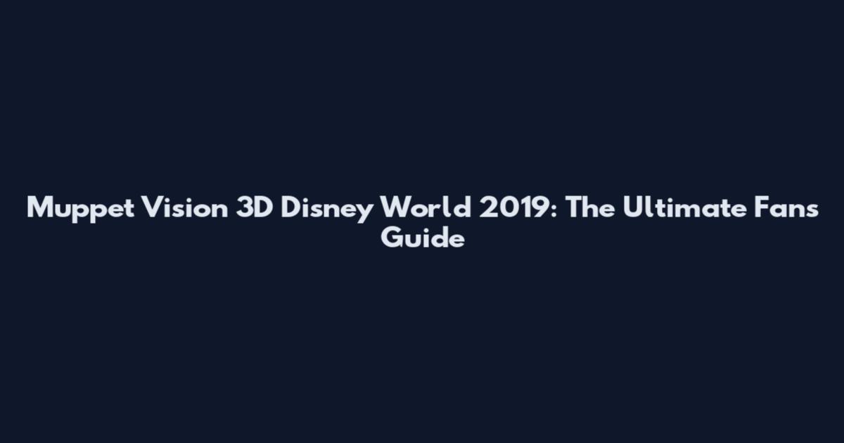 Muppet Vision 3D Disney World 2019: The Ultimate Fan's Guide