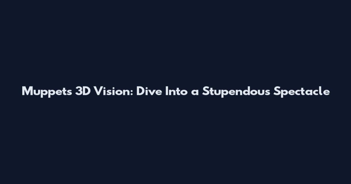 Muppets 3D Vision: Dive Into a Stupendous Spectacle