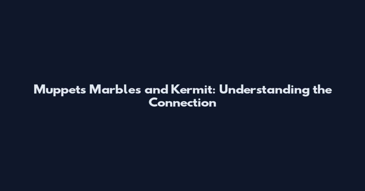 Muppets Marbles and Kermit: Understanding the Connection
