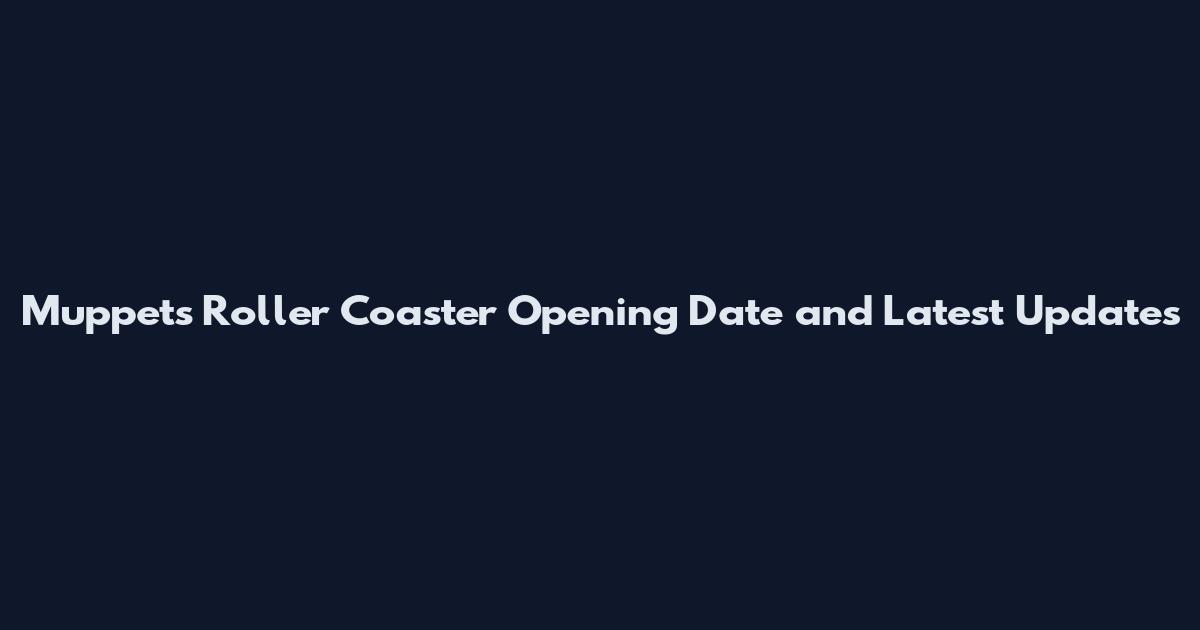 Muppets Roller Coaster Opening Date and Latest Updates