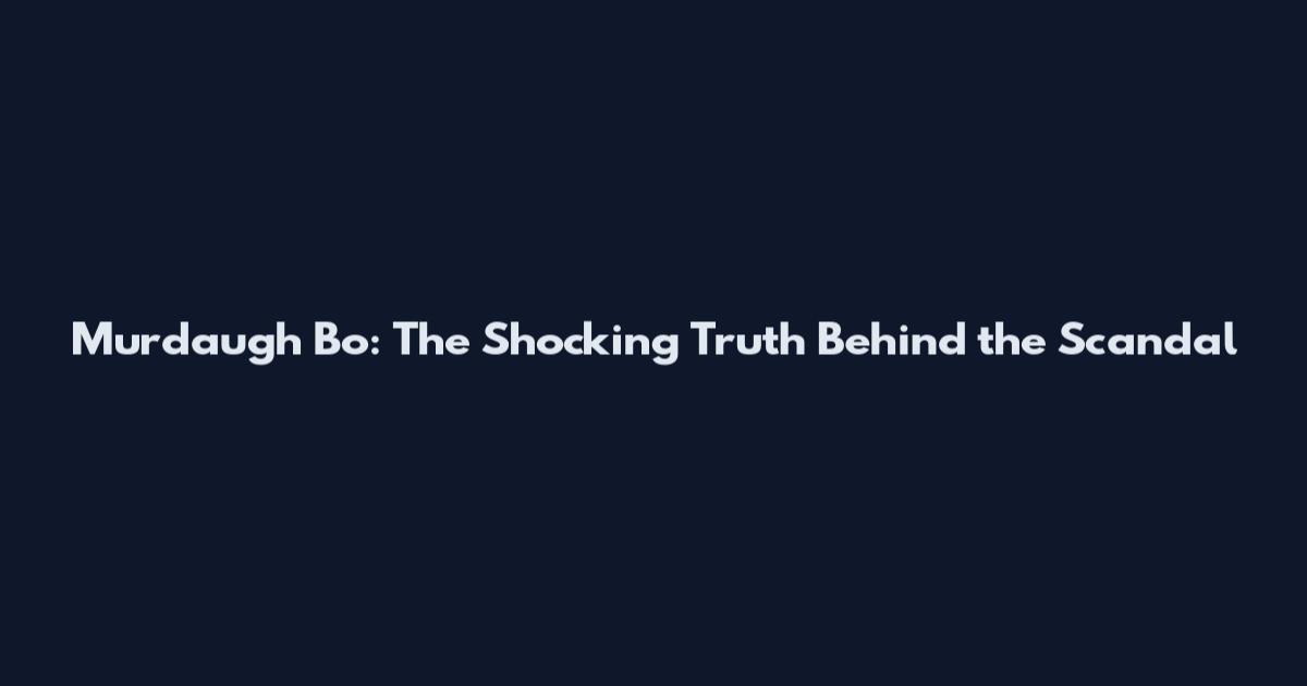 Murdaugh Bo: The Shocking Truth Behind the Scandal