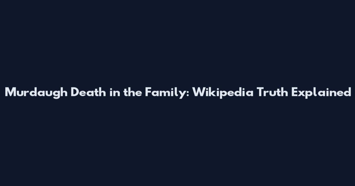 Murdaugh Death in the Family: Wikipedia Truth Explained