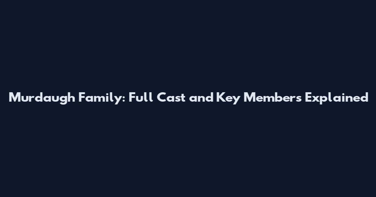 Murdaugh Family: Full Cast and Key Members Explained