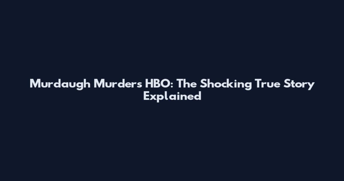 Murdaugh Murders HBO: The Shocking True Story Explained