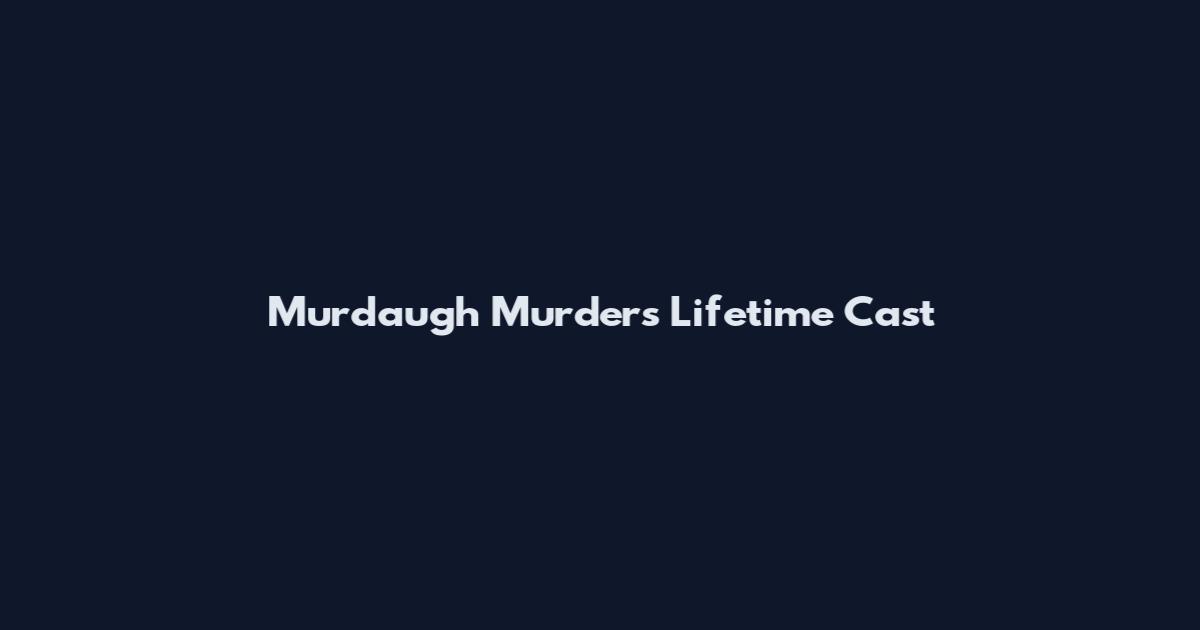 Murdaugh Murders Lifetime Cast