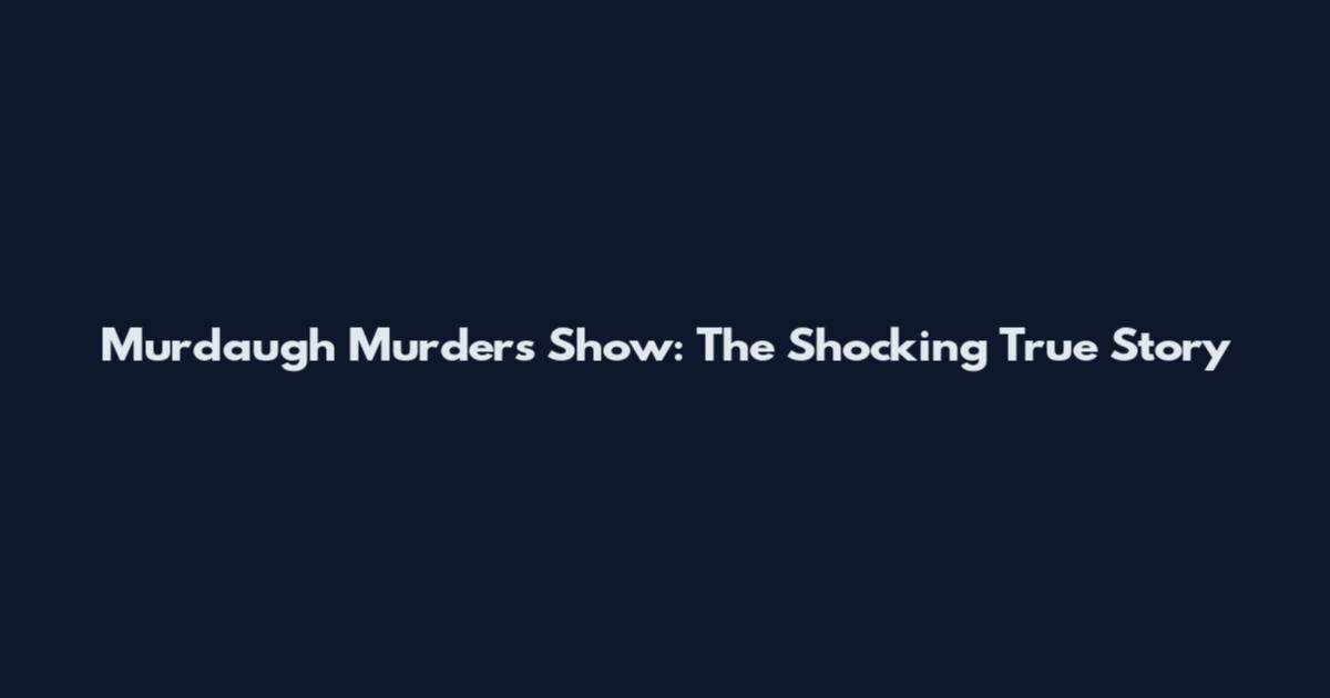 Murdaugh Murders Show: The Shocking True Story