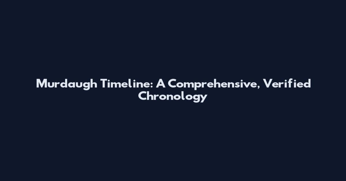 Murdaugh Timeline: A Comprehensive, Verified Chronology