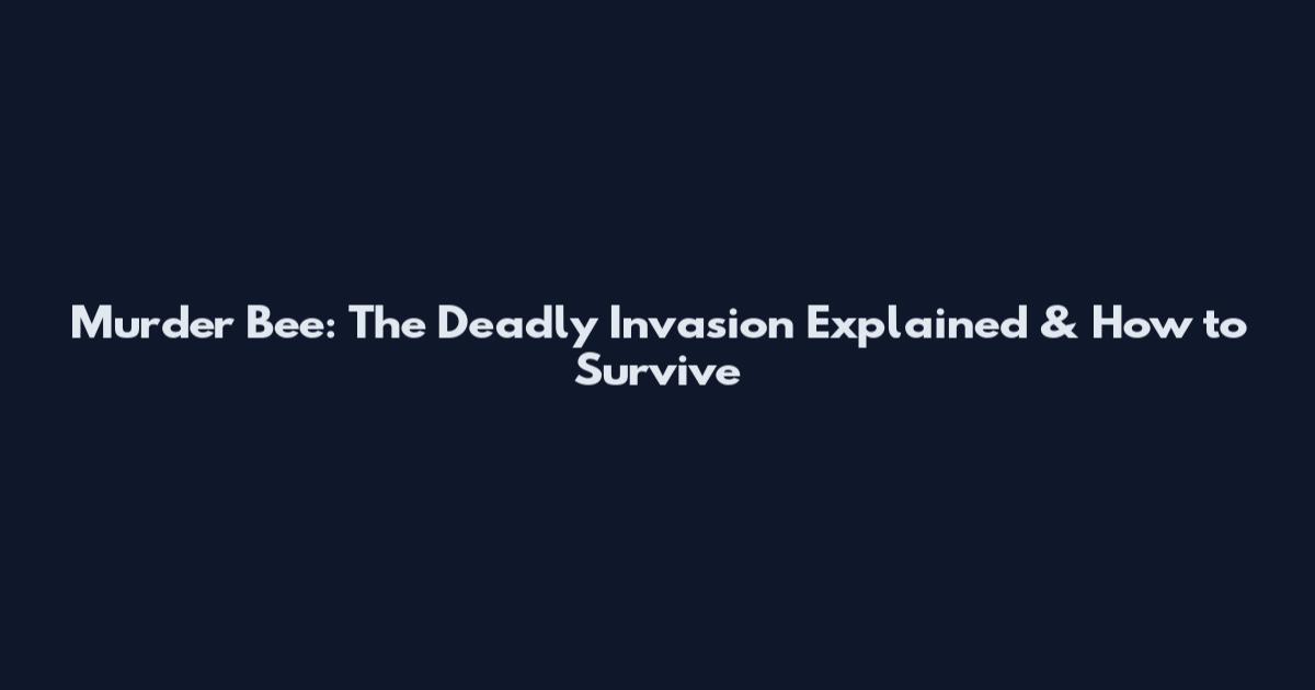 Murder Bee: The Deadly Invasion Explained & How to Survive