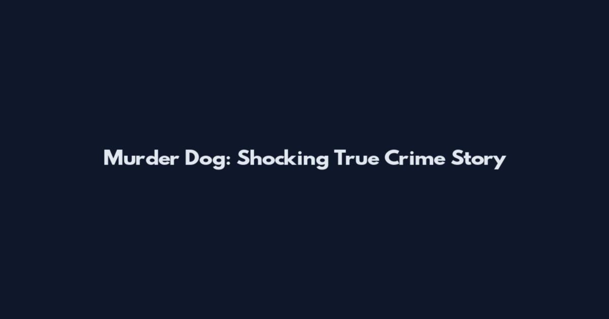 Murder Dog: Shocking True Crime Story