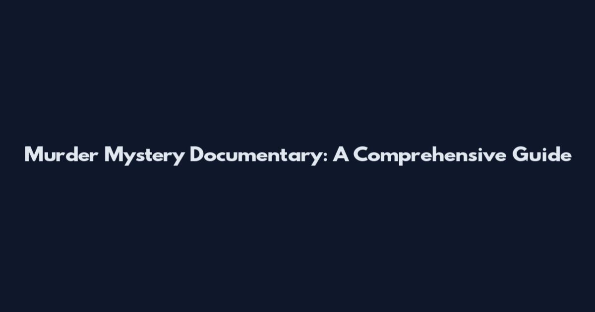 Murder Mystery Documentary: A Comprehensive Guide