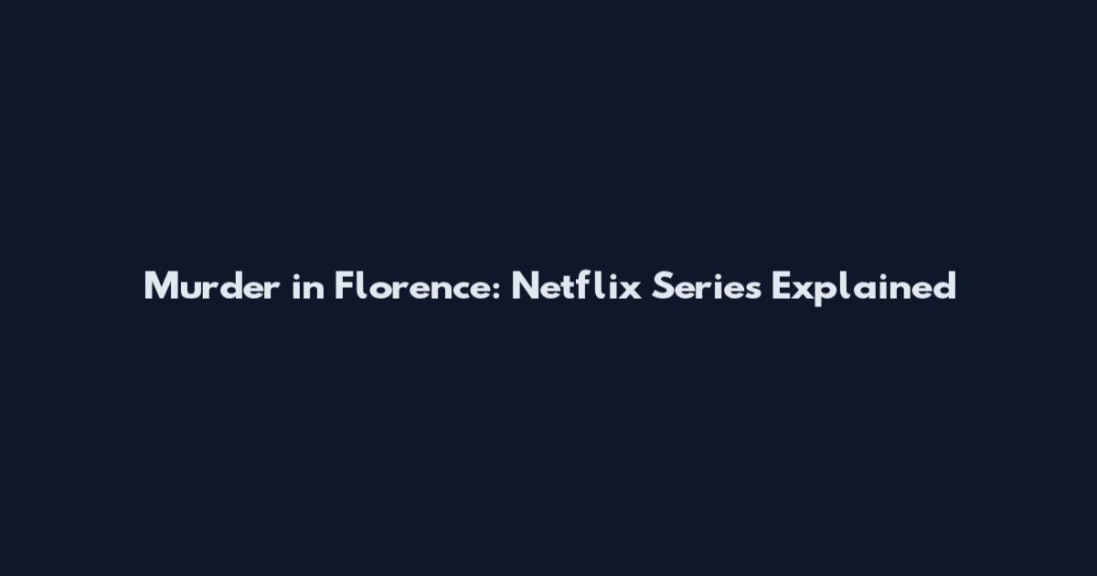 Murder in Florence: Netflix Series Explained