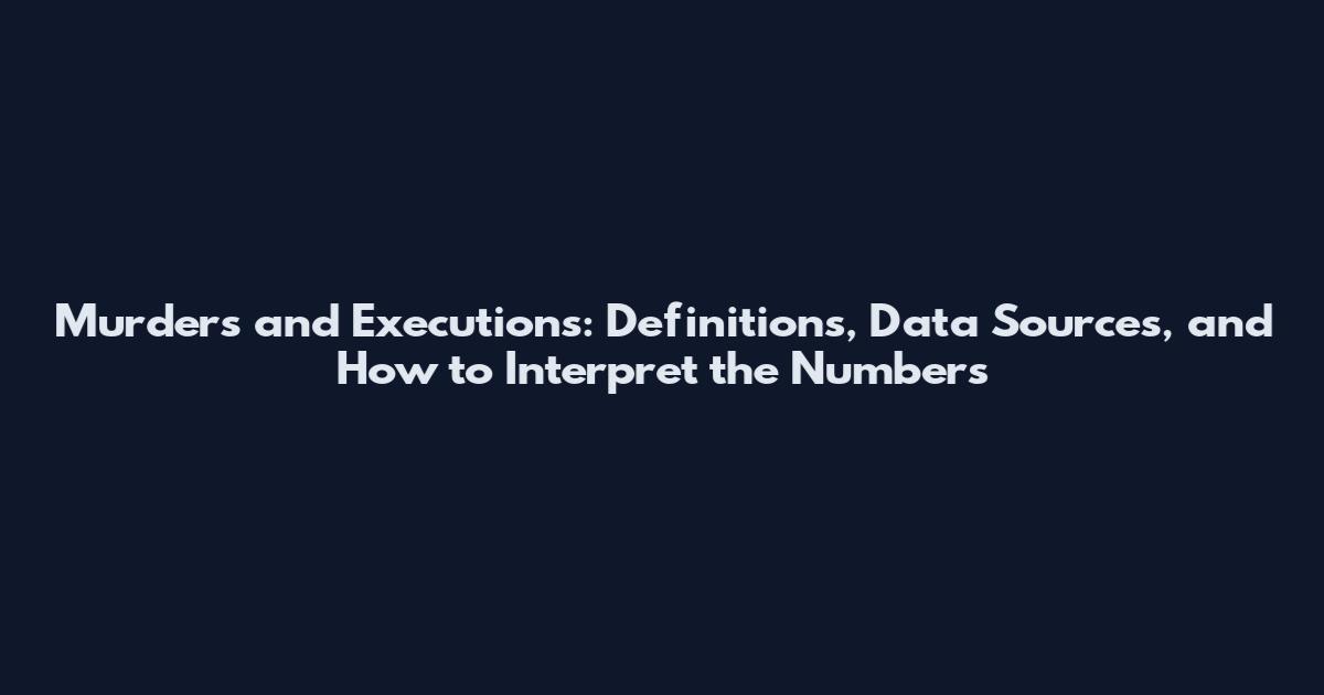 Murders and Executions: Definitions, Data Sources, and How to Interpret the Numbers
