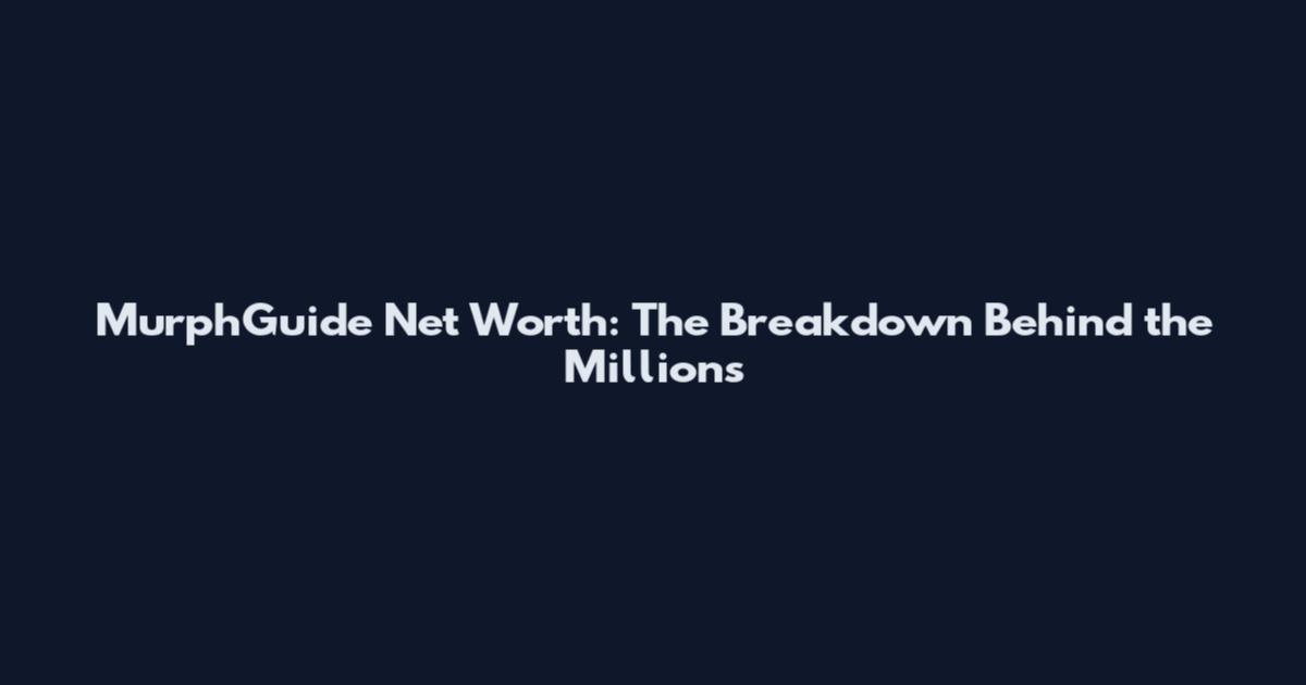 MurphGuide Net Worth: The Breakdown Behind the Millions