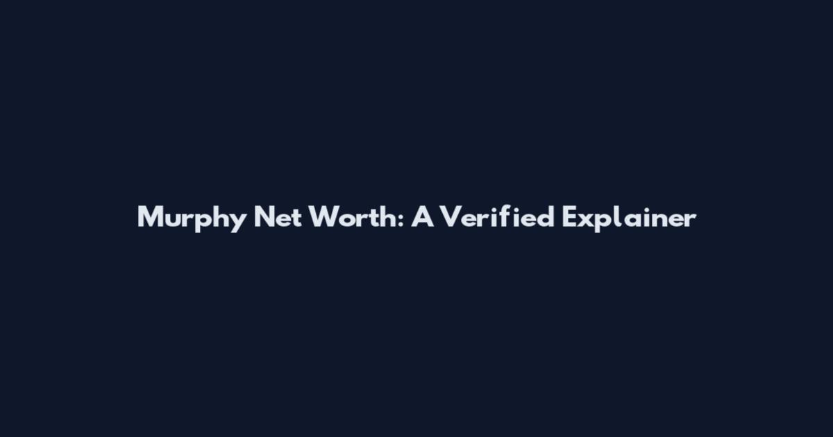 Murphy Net Worth: A Verified Explainer