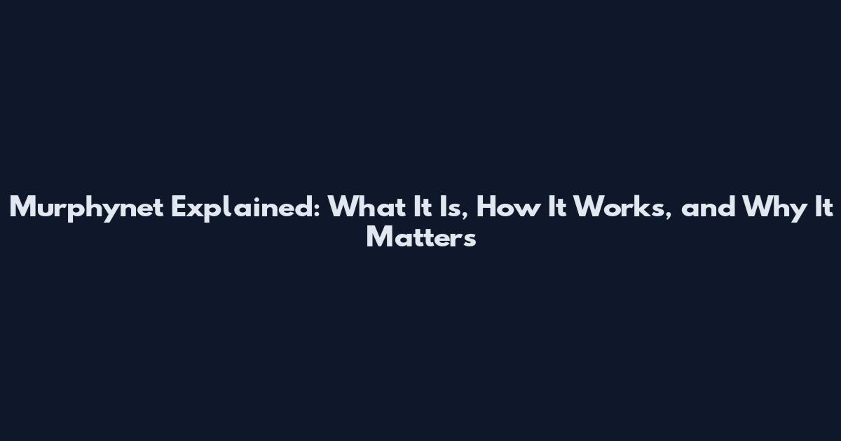 Murphynet Explained: What It Is, How It Works, and Why It Matters