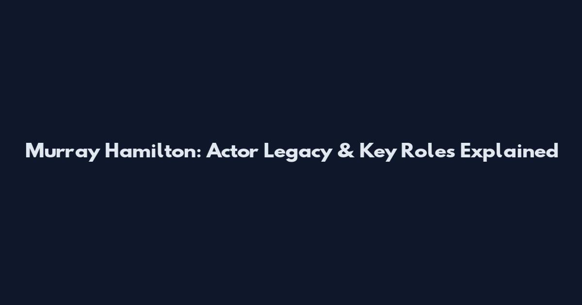 Murray Hamilton: Actor Legacy & Key Roles Explained