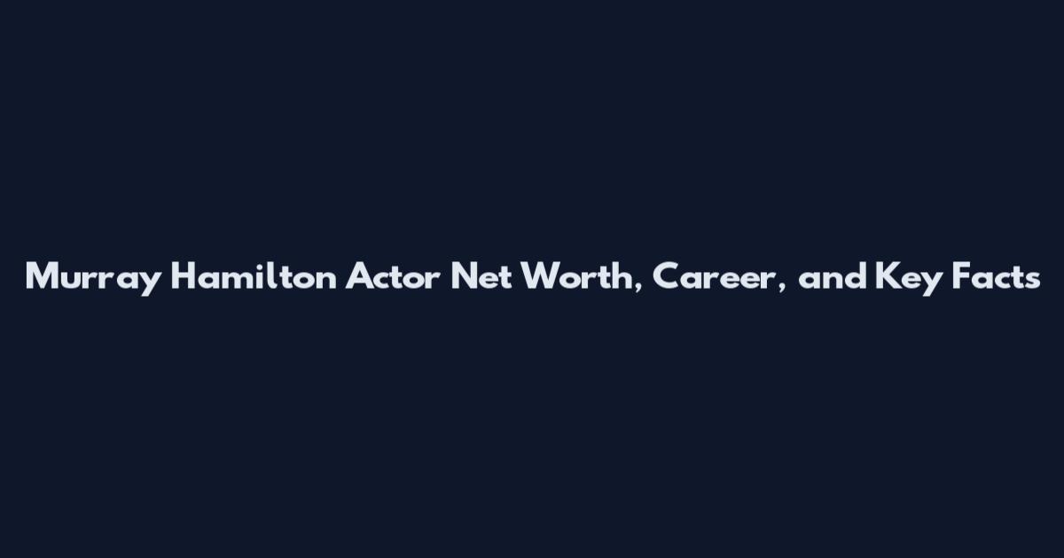 Murray Hamilton Actor Net Worth, Career, and Key Facts