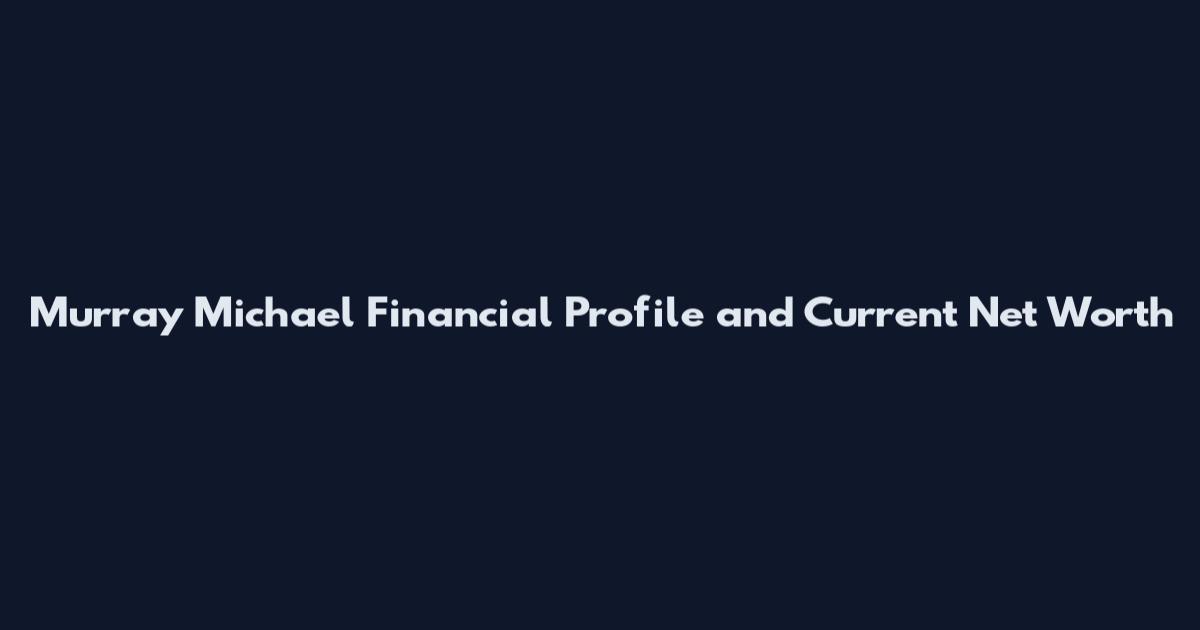 Murray Michael Financial Profile and Current Net Worth