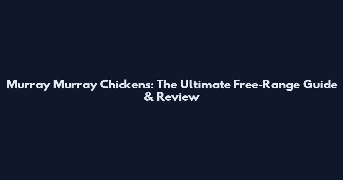 Murray Murray Chickens: The Ultimate Free-Range Guide & Review