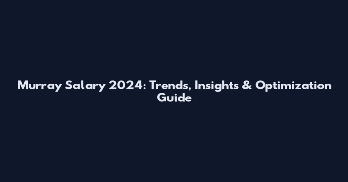 Murray Salary 2024: Trends, Insights & Optimization Guide