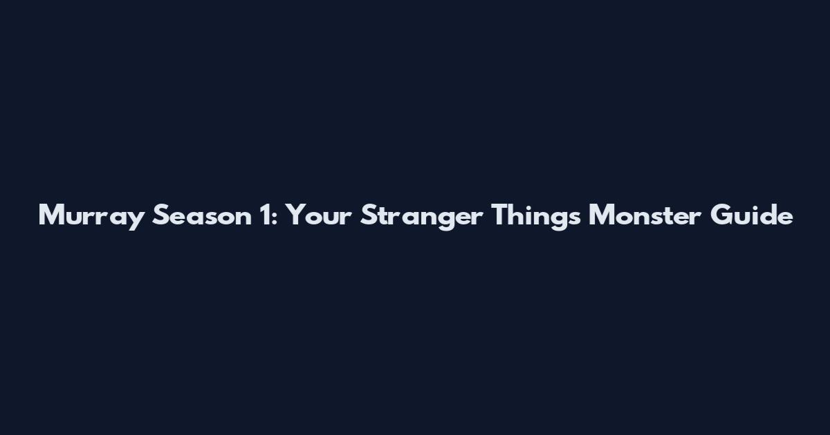 Murray Season 1: Your Stranger Things Monster Guide