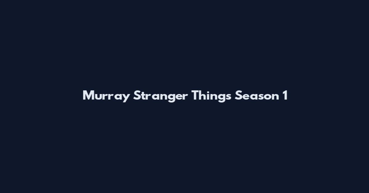 Murray Stranger Things Season 1