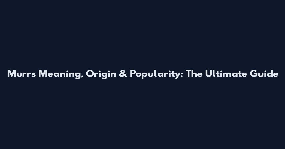 Murrs Meaning, Origin & Popularity: The Ultimate Guide